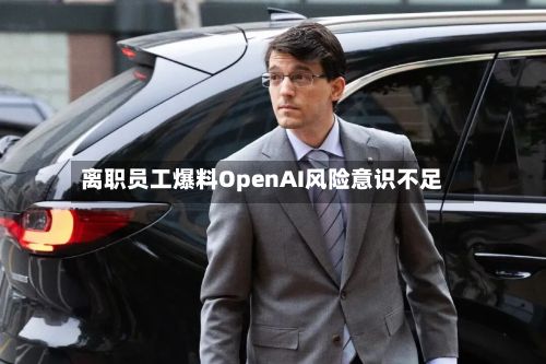 离职员工爆料OpenAI风险意识不足
