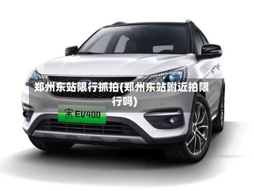 郑州东站限行抓拍(郑州东站附近拍限行吗)-第2张图片