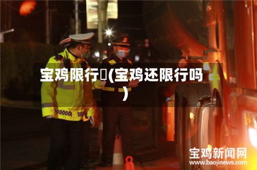 宝鸡限行嗎(宝鸡还限行吗)-第2张图片