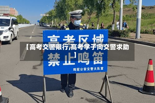 【高考交警限行,高考学子向交警求助】-第2张图片