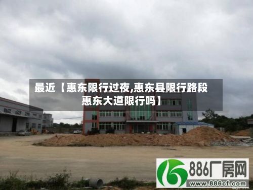 最近【惠东限行过夜,惠东县限行路段惠东大道限行吗】-第2张图片