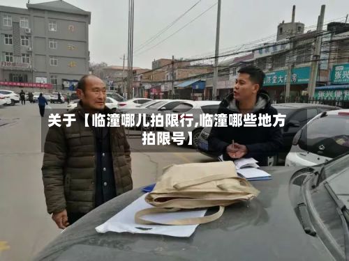 关于【临潼哪儿拍限行,临潼哪些地方拍限号】