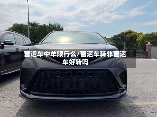 营运车中牟限行么/营运车转非营运车好转吗-第3张图片