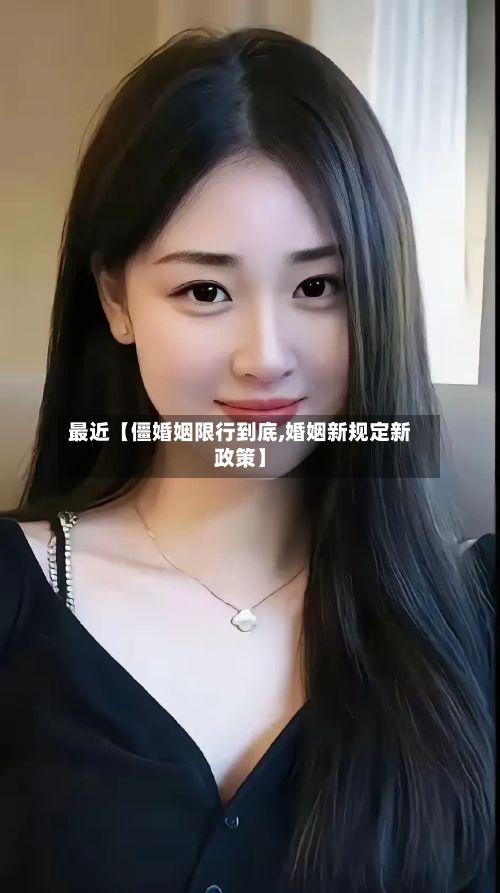 最近【僵婚姻限行到底,婚姻新规定新政策】-第3张图片