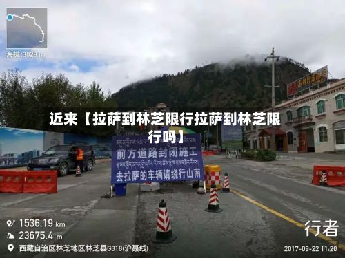 近来【拉萨到林芝限行拉萨到林芝限行吗】