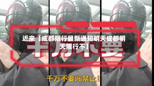 近来【成都限行最新通知明天成都明天限行不】