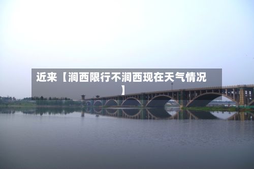 近来【涧西限行不涧西现在天气情况】