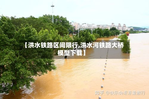 【洪水铁路区间限行,洪水河铁路大桥模型下载】