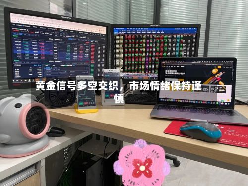 黄金信号多空交织，市场情绪保持谨慎