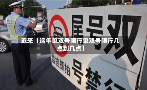 近来【端午单双号限行单双号限行几点到几点】-第2张图片