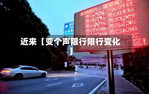 近来【变个声限行限行变化】