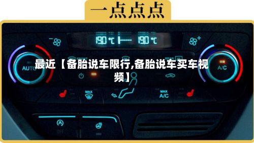 最近【备胎说车限行,备胎说车买车视频】-第2张图片