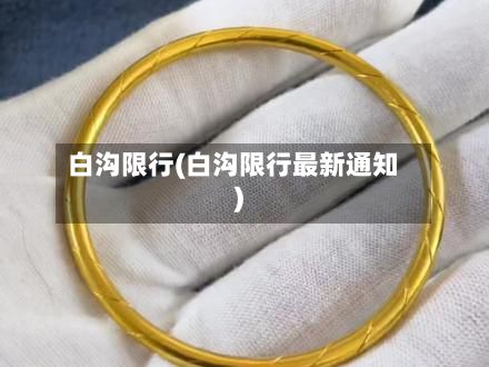 白沟限行(白沟限行最新通知)
