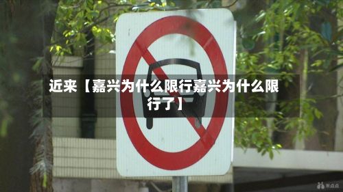 近来【嘉兴为什么限行嘉兴为什么限行了】
