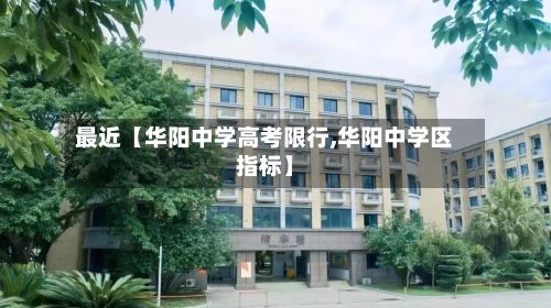 最近【华阳中学高考限行,华阳中学区指标】