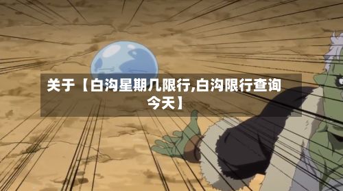 关于【白沟星期几限行,白沟限行查询今天】-第2张图片
