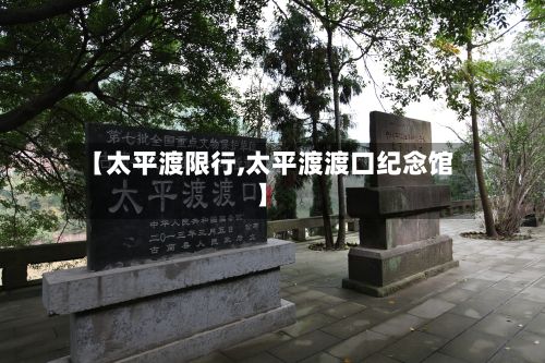 【太平渡限行,太平渡渡口纪念馆】-第2张图片