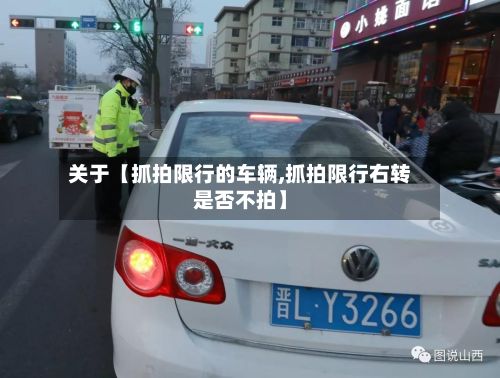 关于【抓拍限行的车辆,抓拍限行右转是否不拍】
