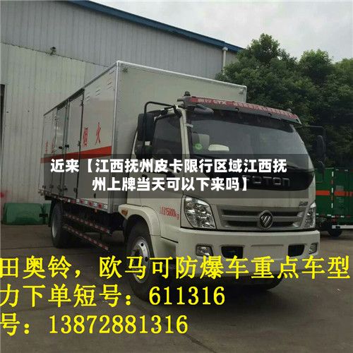近来【江西抚州皮卡限行区域江西抚州上牌当天可以下来吗】