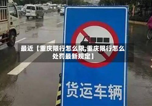 最近【重庆限行怎么限,重庆限行怎么处罚最新规定】-第2张图片