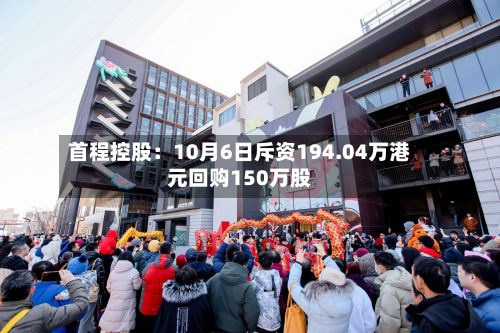 首程控股：10月6日斥资194.04万港元回购150万股-第2张图片