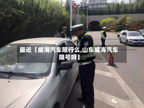 最近【威海汽车限行么,山东威海汽车限号吗】