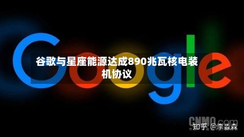 谷歌与星座能源达成890兆瓦核电装机协议-第3张图片