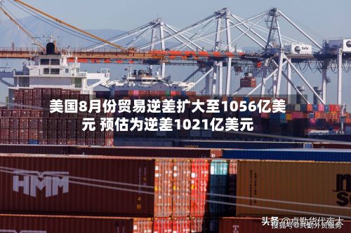 美国8月份贸易逆差扩大至1056亿美元 预估为逆差1021亿美元-第2张图片