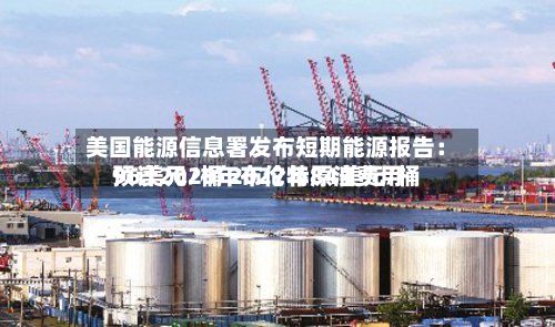 美国能源信息署发布短期能源报告：预计2026年布伦特原油费用96美元/桶 2027年84美元/桶-第1张图片