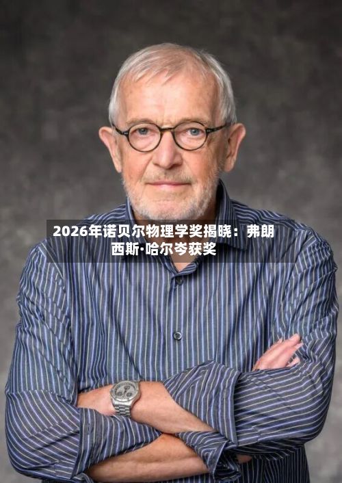 2026年诺贝尔物理学奖揭晓：弗朗西斯·哈尔岑获奖-第2张图片