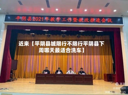 近来【平阴县城限行不限行平阴县下周哪天最适合洗车】-第3张图片