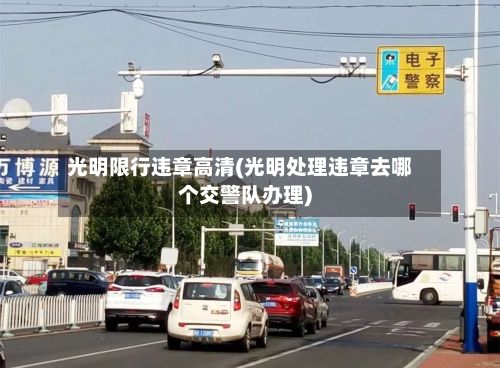 光明限行违章高清(光明处理违章去哪个交警队办理)