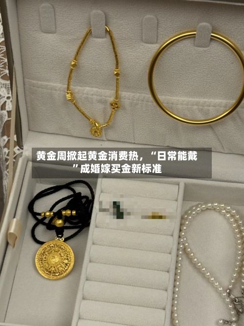 黄金周掀起黄金消费热，“日常能戴	”成婚嫁买金新标准-第3张图片