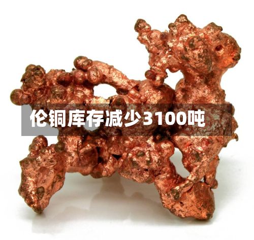 伦铜库存减少3100吨-第2张图片