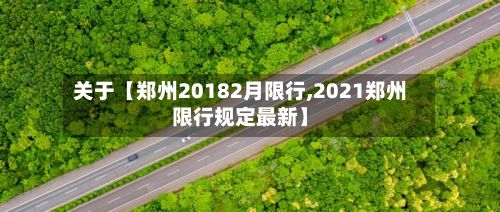 关于【郑州20182月限行,2021郑州限行规定最新】