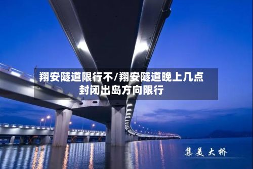 翔安隧道限行不/翔安隧道晚上几点封闭出岛方向限行-第2张图片