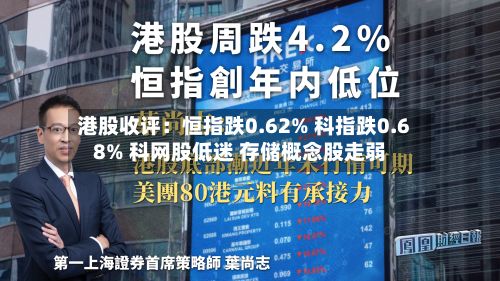 港股收评:恒指跌0.62% 科指跌0.68% 科网股低迷 存储概念股走弱-第1张图片