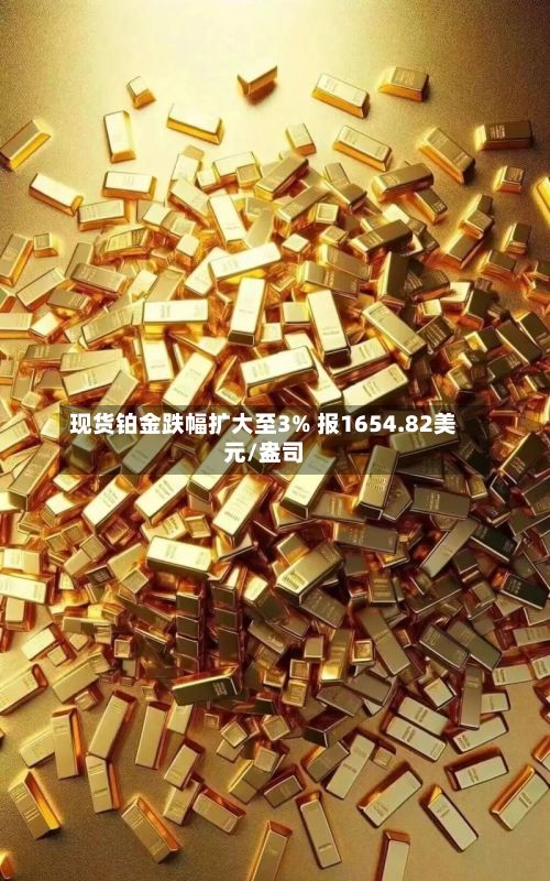 现货铂金跌幅扩大至3% 报1654.82美元/盎司-第2张图片