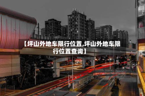 【坪山外地车限行位置,坪山外地车限行位置查询】