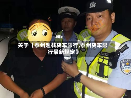 关于【泰州超载货车限行,泰州货车限行最新规定】