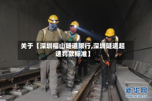 关于【深圳福山隧道限行,深圳隧道超速罚款标准】-第2张图片