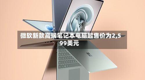 微软新款高端笔记本电脑起售价为2,599美元-第2张图片