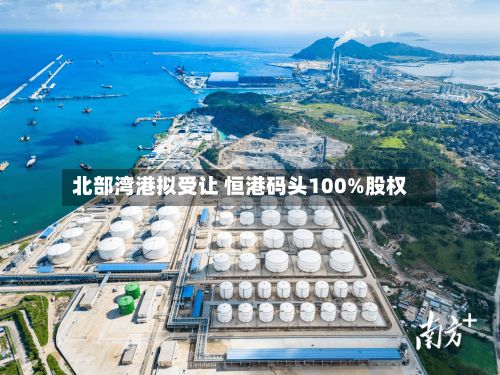 北部湾港拟受让 恒港码头100%股权