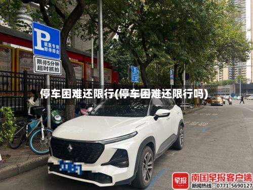停车困难还限行(停车困难还限行吗)-第2张图片