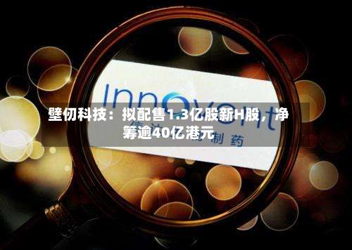 壁仞科技：拟配售1.3亿股新H股，净筹逾40亿港元-第1张图片