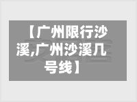 【广州限行沙溪,广州沙溪几号线】-第2张图片