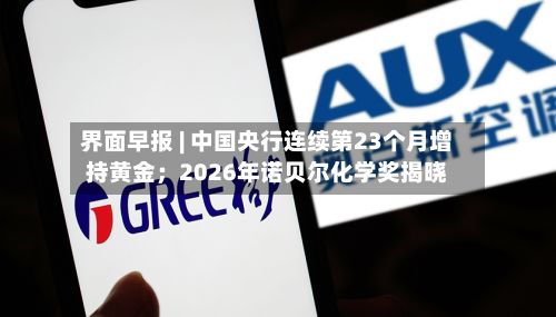 界面早报 | 中国央行连续第23个月增持黄金；2026年诺贝尔化学奖揭晓