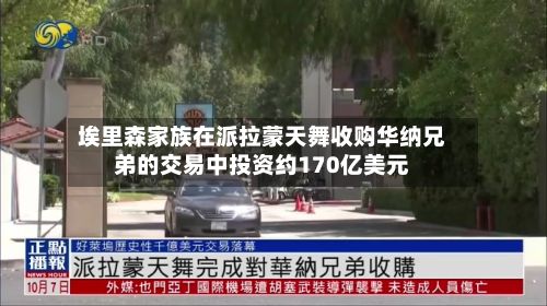 埃里森家族在派拉蒙天舞收购华纳兄弟的交易中投资约170亿美元-第2张图片