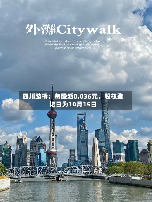 四川路桥：每股派0.036元，股权登记日为10月15日-第1张图片