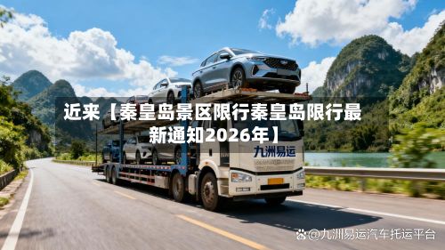 近来【秦皇岛景区限行秦皇岛限行最新通知2026年】-第3张图片